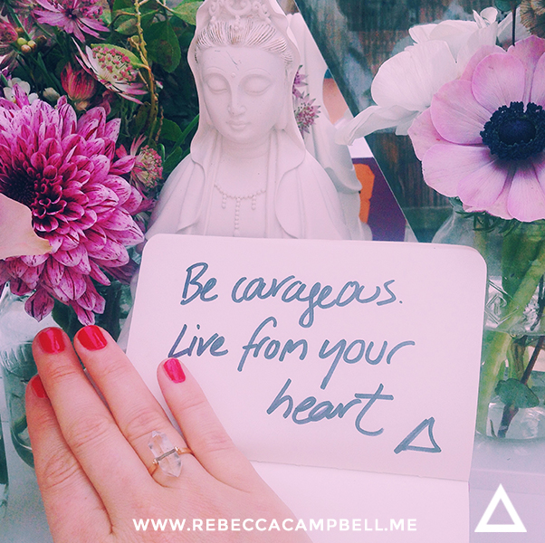 be courageous, live from your heart