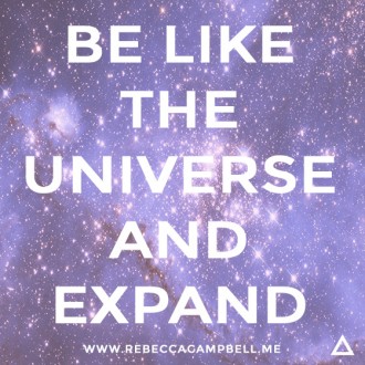 BE LIKE THE UNIVERSE AND EXPAND